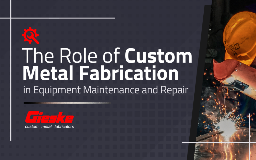 The Role of Custom Metal Fabrication in Equipment Maintenance and Repair