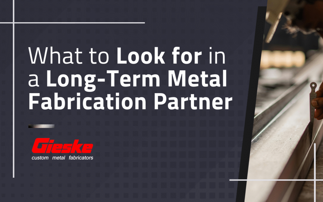 What to Look for in a Long-Term Metal Fabrication Partner